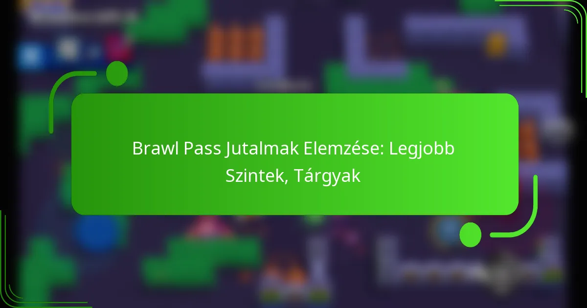 Brawl Pass Jutalmak Elemzése: Legjobb Szintek, Tárgyak