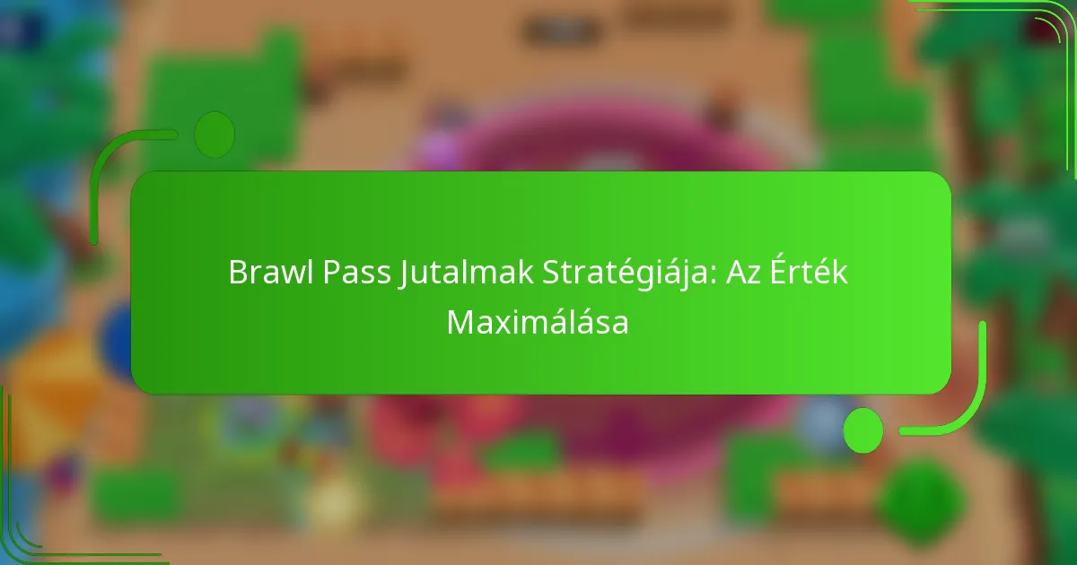 Brawl Pass Jutalmak Stratégiája: Az Érték Maximálása