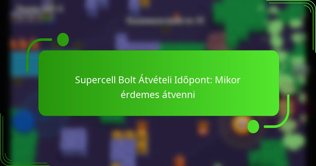 Supercell Bolt Átvételi Időpont: Mikor érdemes átvenni