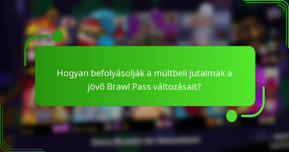 Hogyan befolyásolják a múltbeli jutalmak a jövő Brawl Pass változásait?