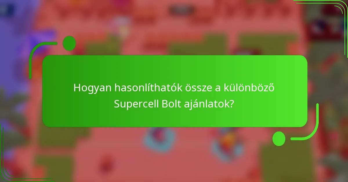 Hogyan hasonlíthatók össze a különböző Supercell Bolt ajánlatok?