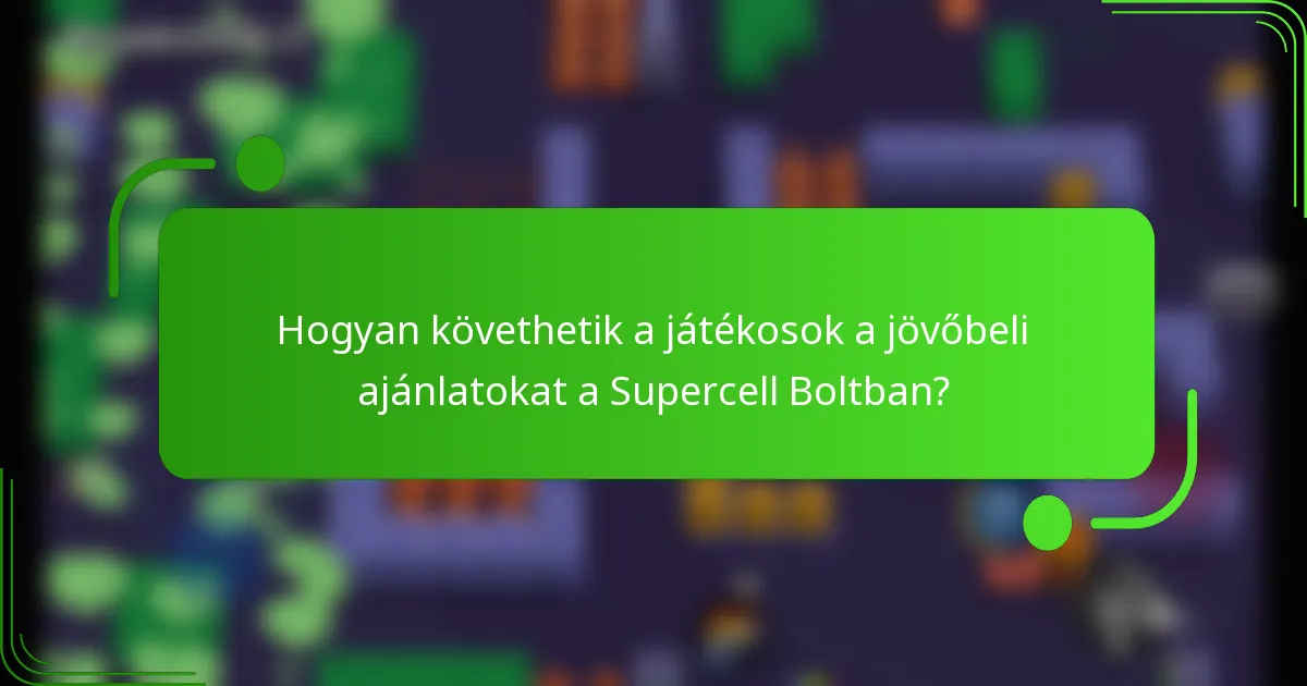 Hogyan követhetik a játékosok a jövőbeli ajánlatokat a Supercell Boltban?