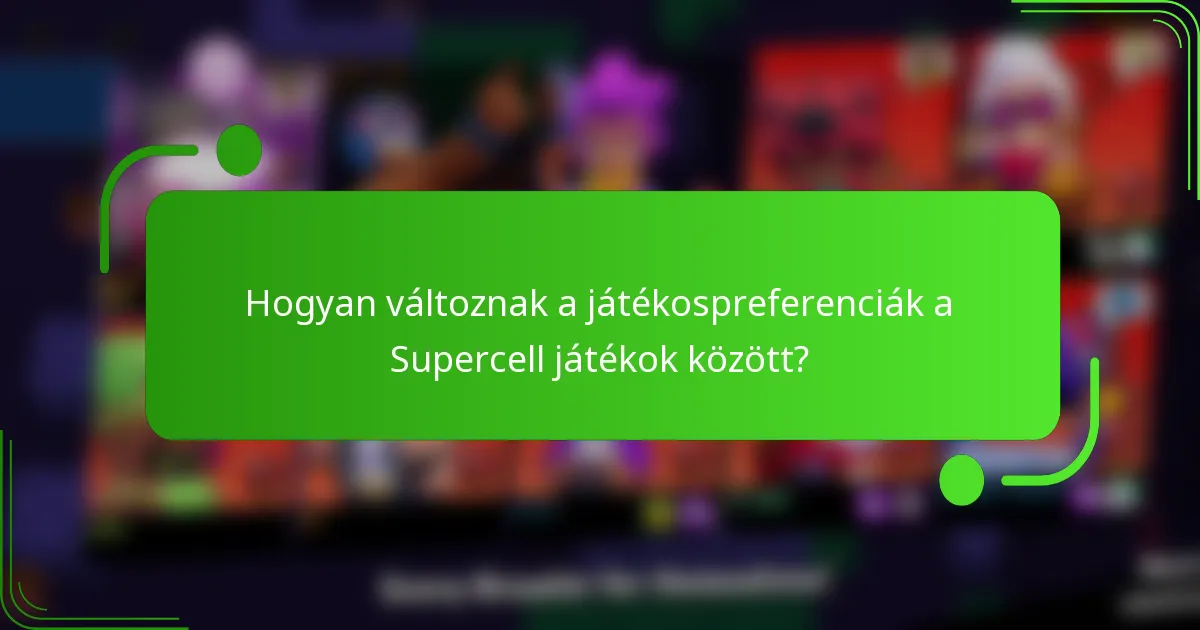 Hogyan változnak a játékospreferenciák a Supercell játékok között?