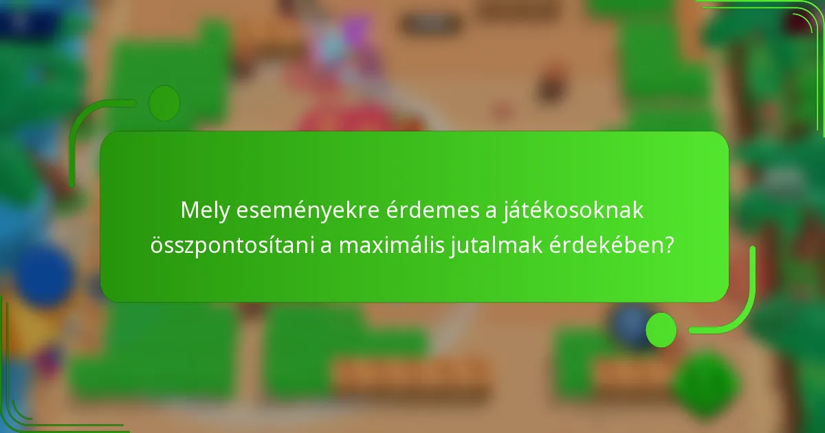 Mely eseményekre érdemes a játékosoknak összpontosítani a maximális jutalmak érdekében?