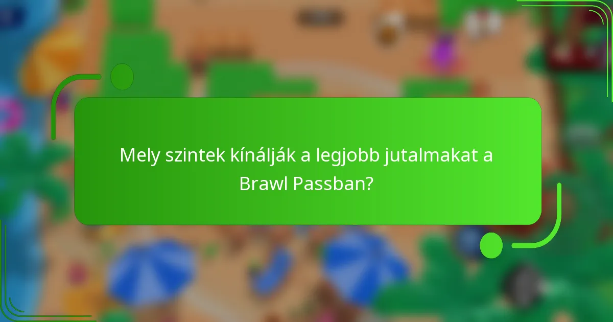 Mely szintek kínálják a legjobb jutalmakat a Brawl Passban?
