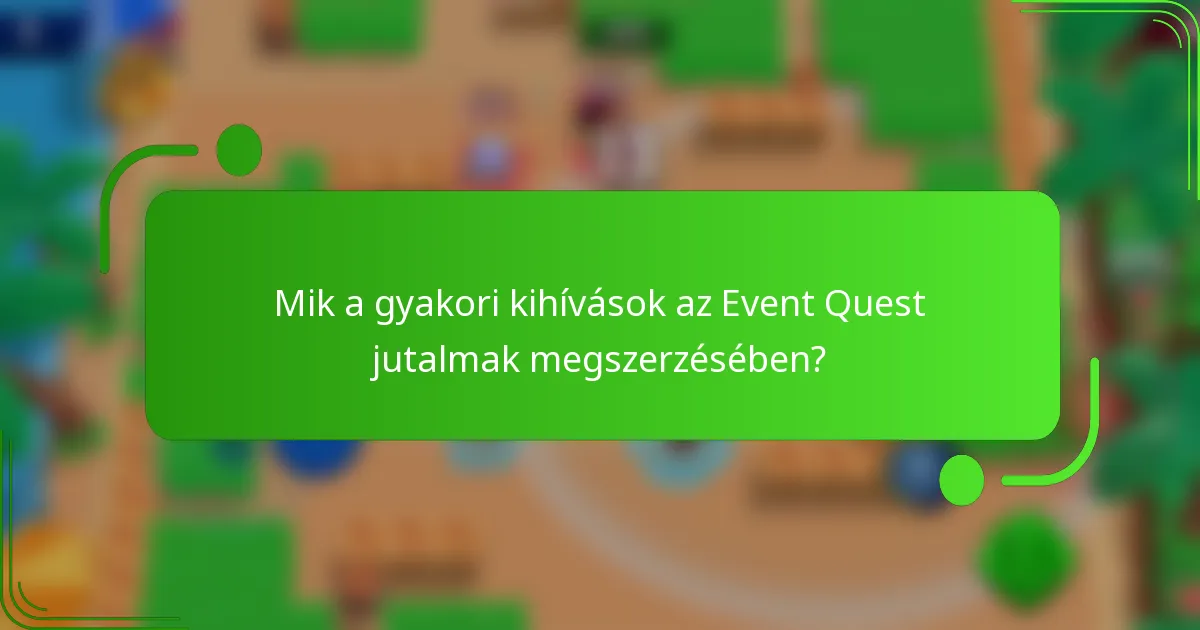 Mik a gyakori kihívások az Event Quest jutalmak megszerzésében?