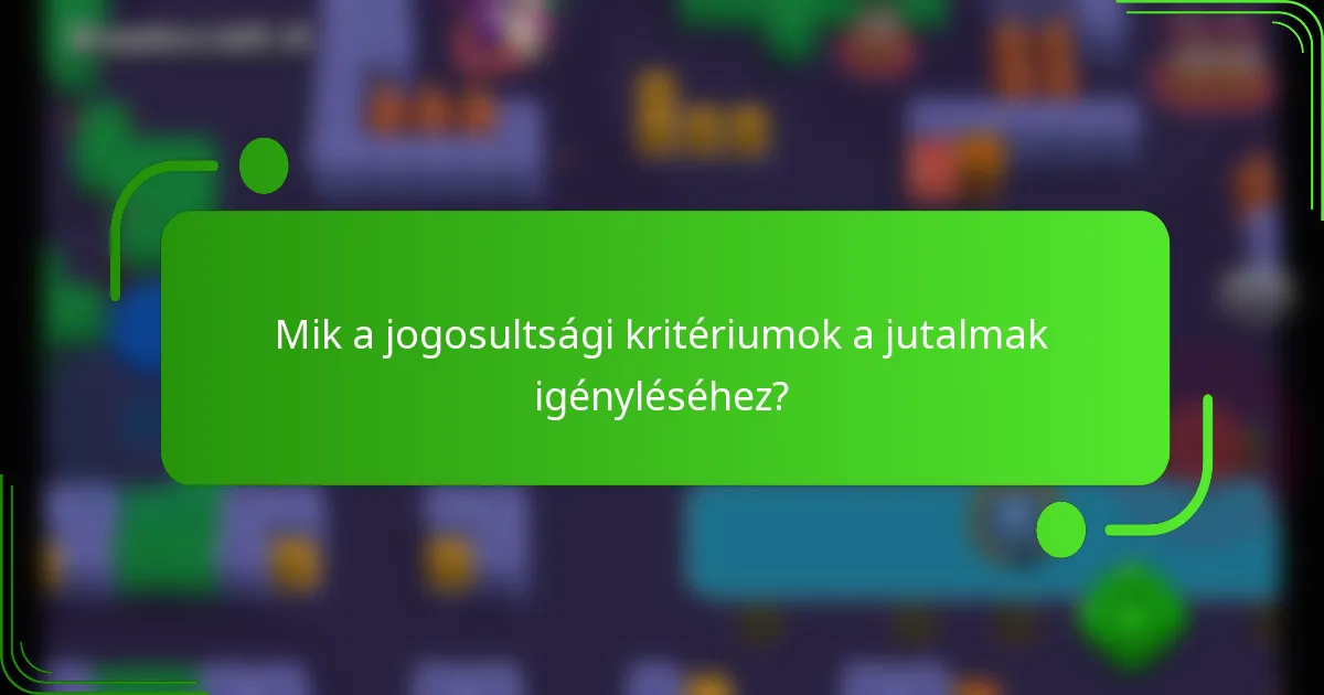 Mik a jogosultsági kritériumok a jutalmak igényléséhez?