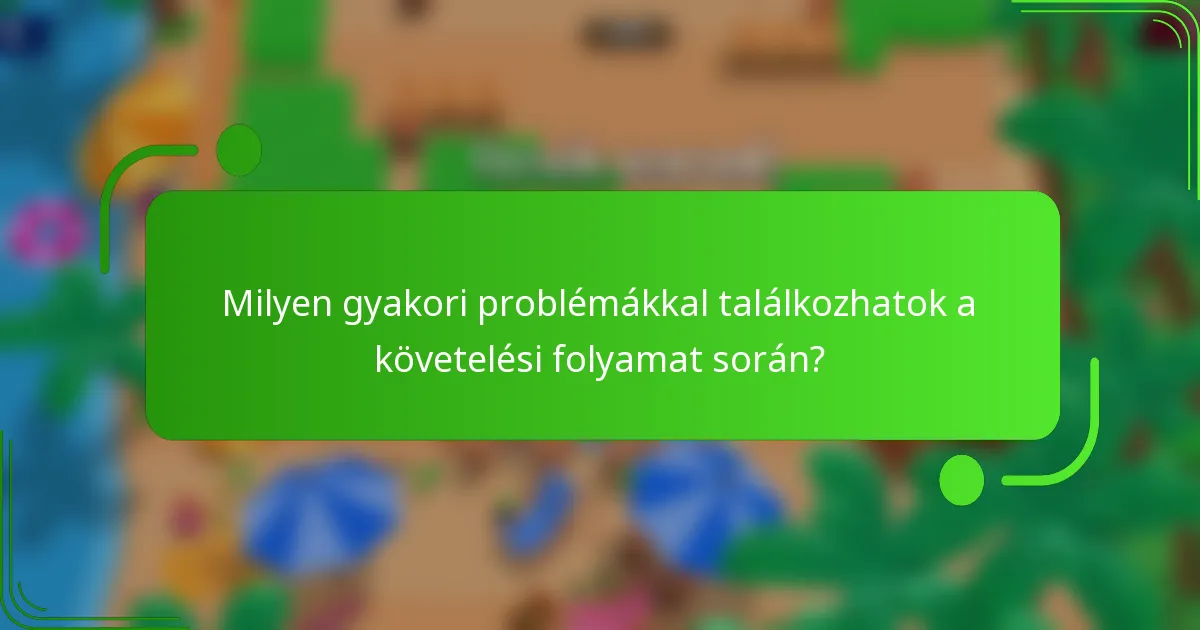 Milyen gyakori problémákkal találkozhatok a követelési folyamat során?