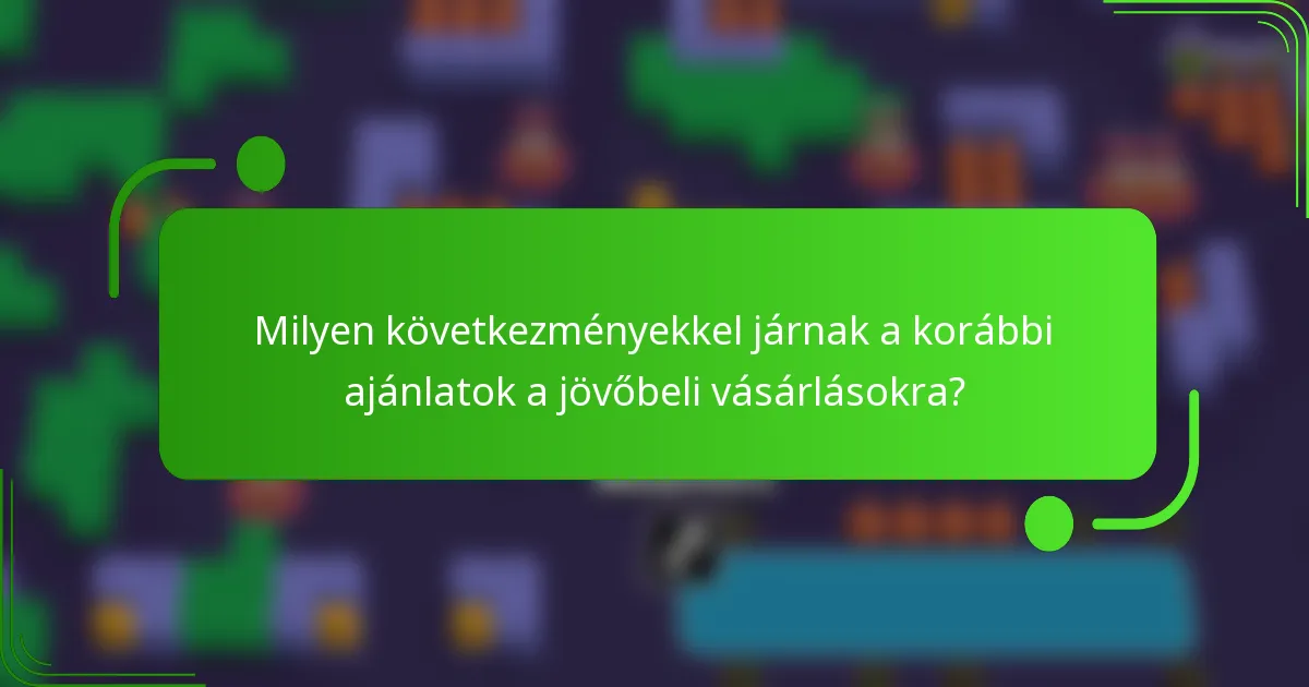 Milyen következményekkel járnak a korábbi ajánlatok a jövőbeli vásárlásokra?