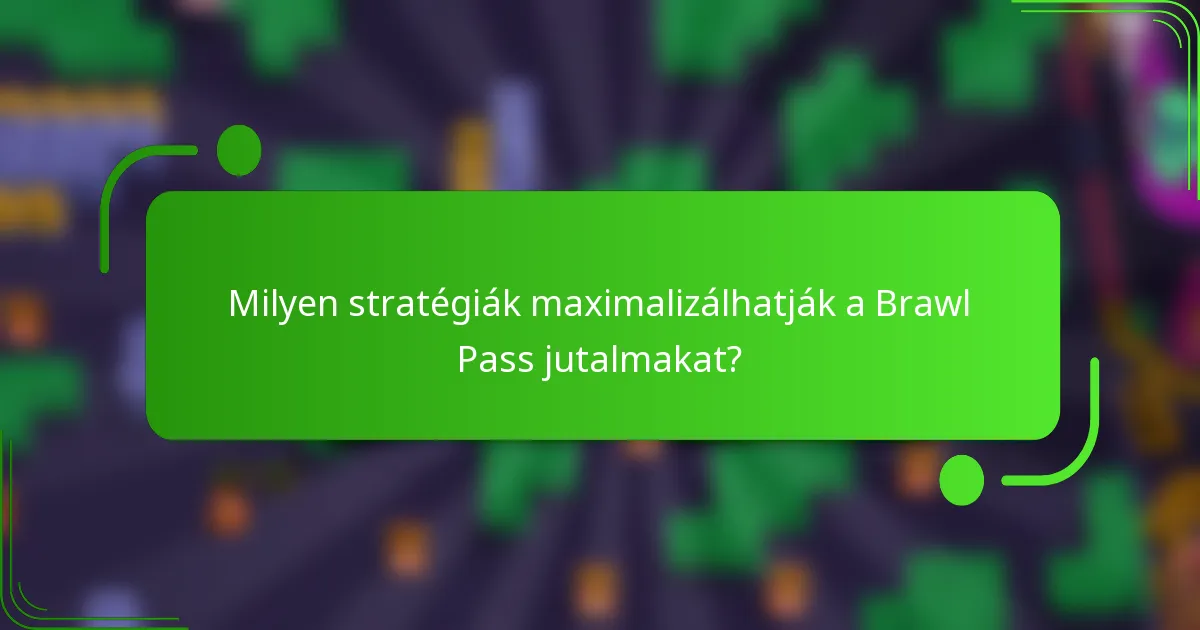 Milyen stratégiák maximalizálhatják a Brawl Pass jutalmakat?