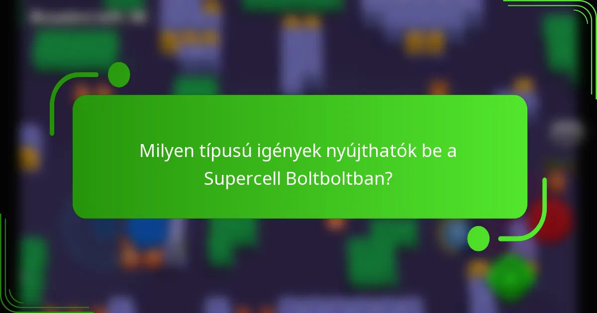 Milyen típusú igények nyújthatók be a Supercell Boltboltban?