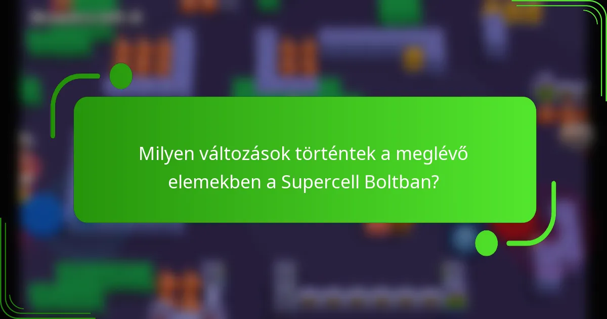 Milyen változások történtek a meglévő elemekben a Supercell Boltban?